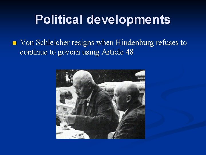 Political developments n Von Schleicher resigns when Hindenburg refuses to continue to govern using