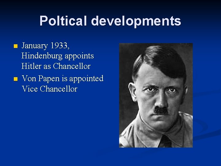 Poltical developments n n January 1933, Hindenburg appoints Hitler as Chancellor Von Papen is