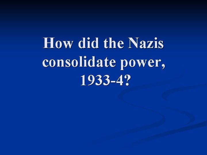 How did the Nazis consolidate power, 1933 -4? 