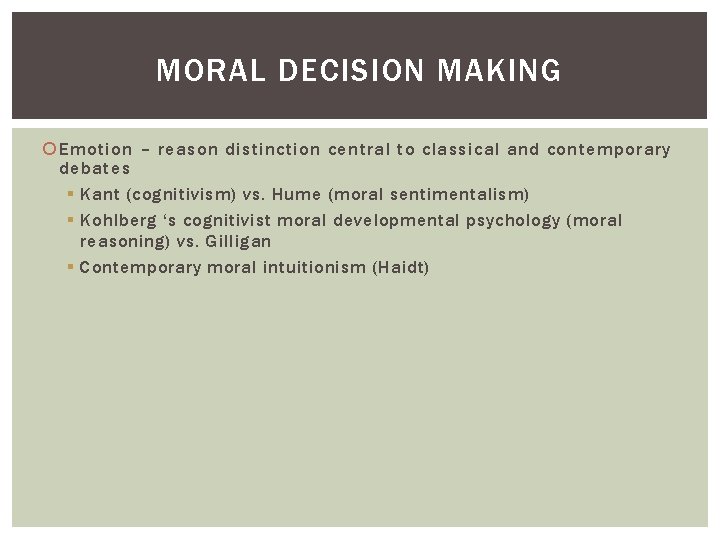 MORAL DECISION MAKING Emotion – reason distinction central to classical and contemporary debates §