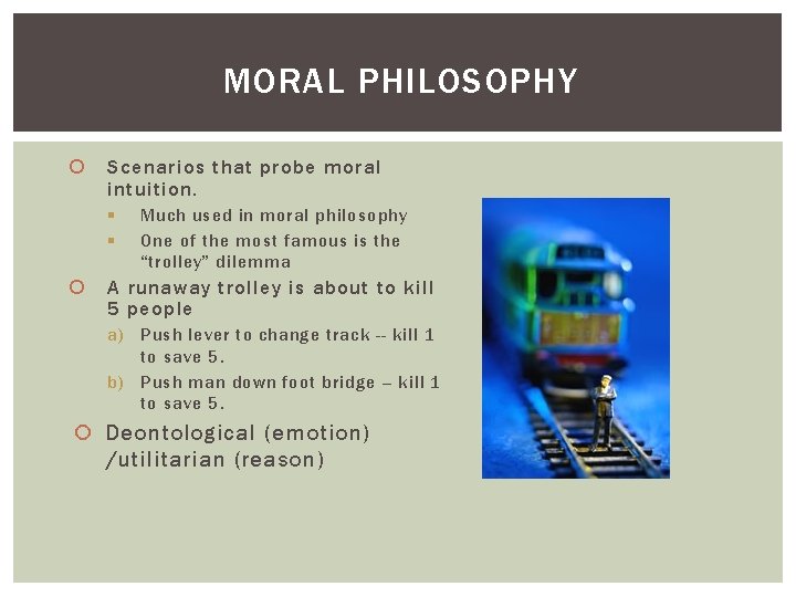 MORAL PHILOSOPHY Scenarios that probe moral intuition. § § Much used in moral philosophy