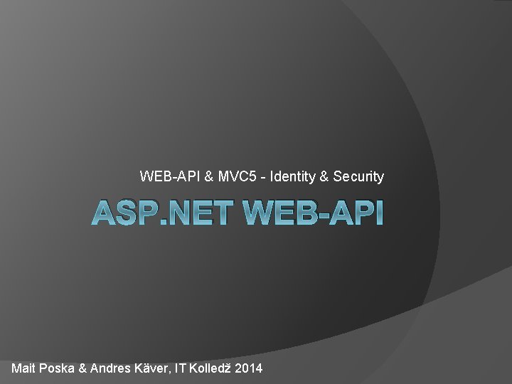 WEB-API & MVC 5 - Identity & Security ASP. NET WEB-API Mait Poska &