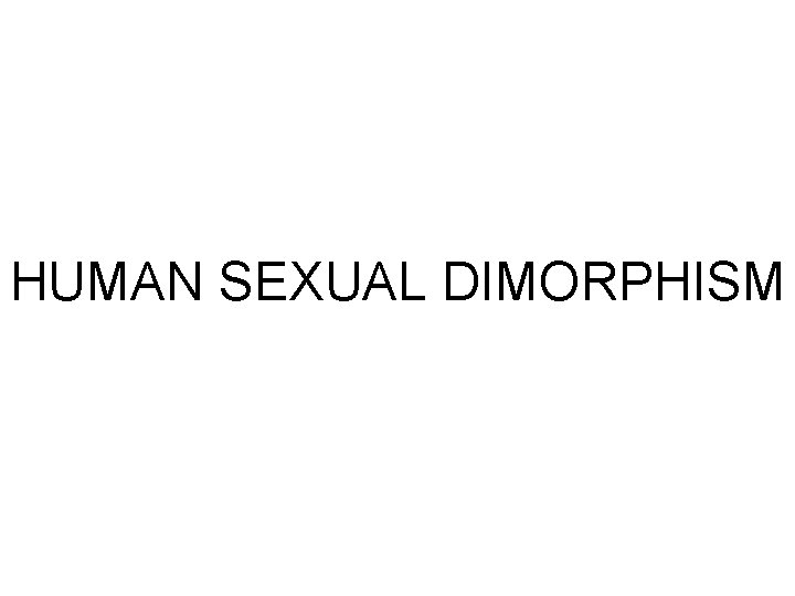 HUMAN SEXUAL DIMORPHISM HUMAN SEXUAL DIMORPHISM