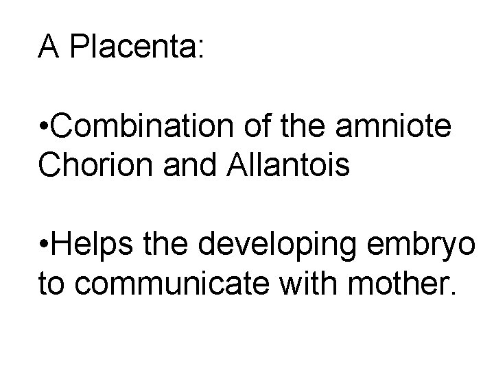 A Placenta: • Combination of the amniote Chorion and Allantois • Helps the developing A Placenta: • Combination of the amniote Chorion and Allantois • Helps the developing