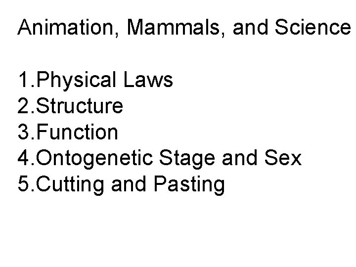 Animation, Mammals, and Science 1. Physical Laws 2. Structure 3. Function 4. Ontogenetic Stage Animation, Mammals, and Science 1. Physical Laws 2. Structure 3. Function 4. Ontogenetic Stage