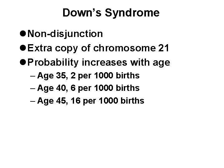 Down’s Syndrome l Non-disjunction l Extra copy of chromosome 21 l Probability increases with