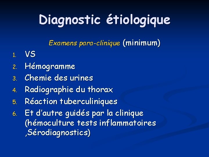 Diagnostic étiologique Examens para-clinique (minimum) 1. 2. 3. 4. 5. 6. VS Hémogramme Chemie