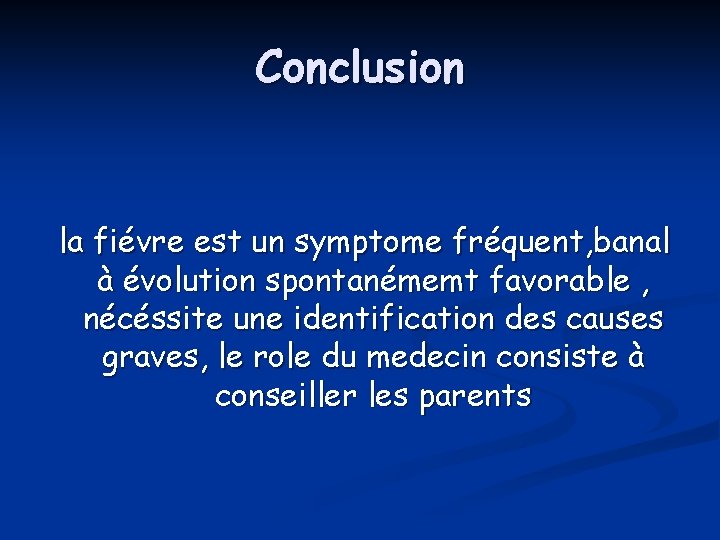 Conclusion la fiévre est un symptome fréquent, banal à évolution spontanémemt favorable , nécéssite