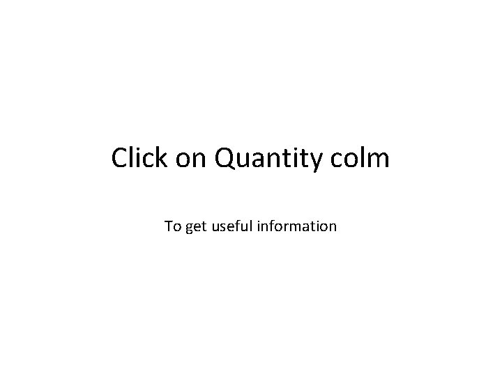 Click on Quantity colm To get useful information Click on Quantity colm To get useful information