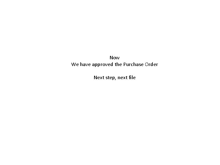Now We have approved the Purchase Order Next step, next file Now We have approved the Purchase Order Next step, next file