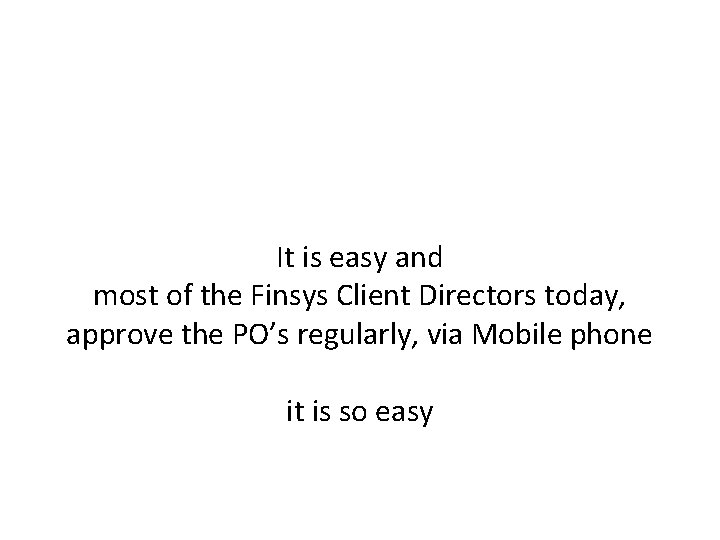It is easy and most of the Finsys Client Directors today, approve the PO’s It is easy and most of the Finsys Client Directors today, approve the PO’s