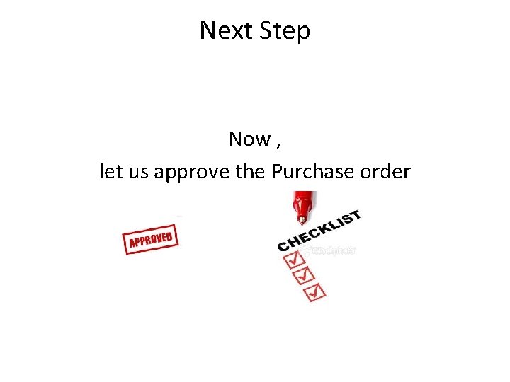 Next Step Now , let us approve the Purchase order Next Step Now , let us approve the Purchase order