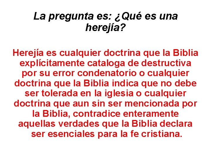 La pregunta es: ¿Qué es una herejía? Herejía es cualquier doctrina que la Biblia