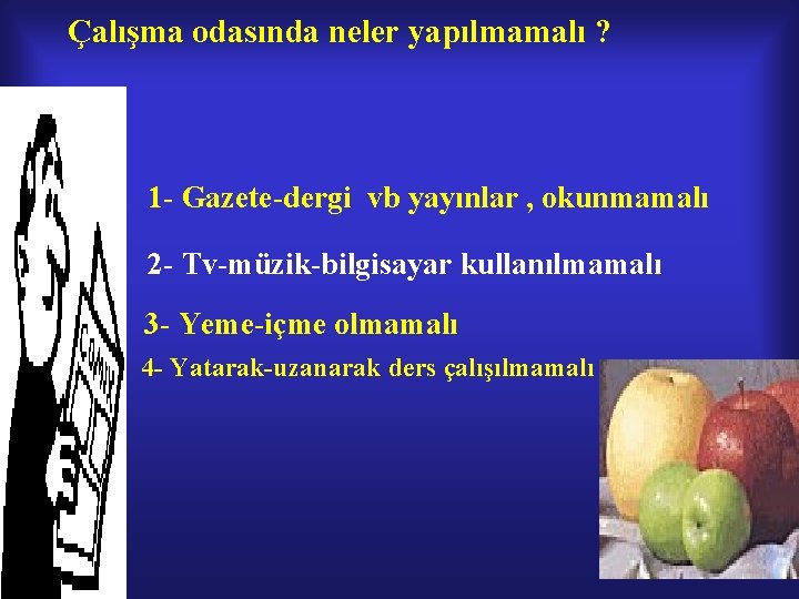 Çalışma odasında neler yapılmamalı ? 1 - Gazete-dergi vb yayınlar , okunmamalı 2 - Çalışma odasında neler yapılmamalı ? 1 - Gazete-dergi vb yayınlar , okunmamalı 2 -