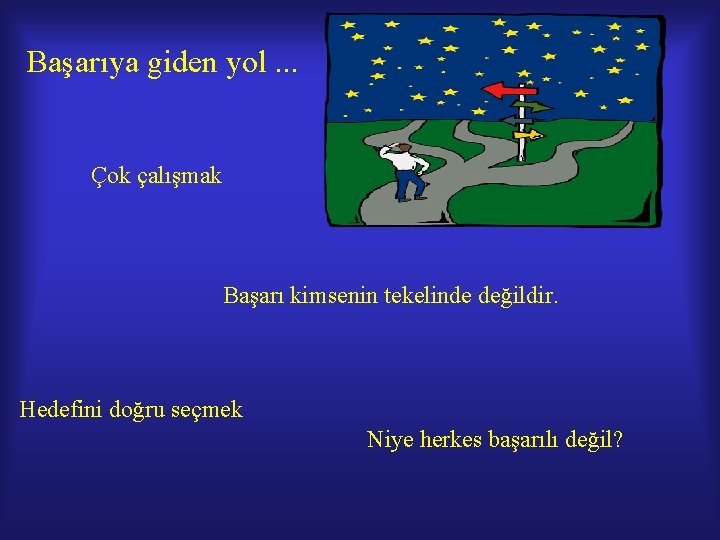 Başarıya giden yol. . . Çok çalışmak Başarı kimsenin tekelinde değildir. Hedefini doğru seçmek Başarıya giden yol. . . Çok çalışmak Başarı kimsenin tekelinde değildir. Hedefini doğru seçmek