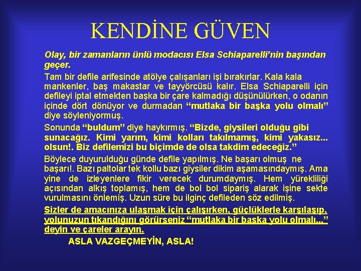 KENDİNE GÜVEN Olay, bir zamanların ünlü modacısı Elsa Schiaparelli’nin başından geçer. Tam bir defile KENDİNE GÜVEN Olay, bir zamanların ünlü modacısı Elsa Schiaparelli’nin başından geçer. Tam bir defile