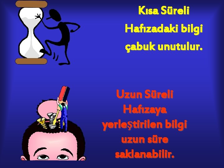 Kısa Süreli Hafızadaki bilgi çabuk unutulur. Uzun Süreli Hafızaya yerleştirilen bilgi uzun süre saklanabilir. Kısa Süreli Hafızadaki bilgi çabuk unutulur. Uzun Süreli Hafızaya yerleştirilen bilgi uzun süre saklanabilir.
