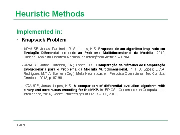 Heuristic Methods Implemented in: • Knapsack Problem - KRAUSE, Jonas; Parpinelli, R. S. ; Heuristic Methods Implemented in: • Knapsack Problem - KRAUSE, Jonas; Parpinelli, R. S. ;