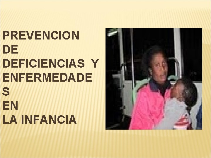 PREVENCION DE DEFICIENCIAS Y ENFERMEDADE S EN LA INFANCIA 