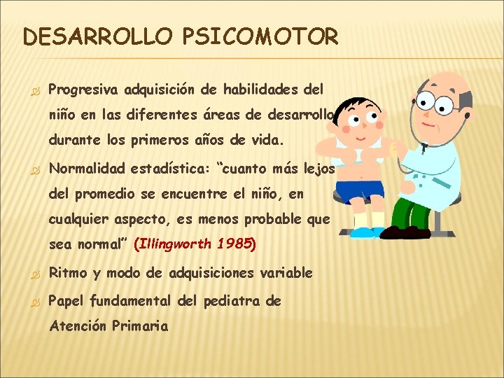 DESARROLLO PSICOMOTOR Progresiva adquisición de habilidades del niño en las diferentes áreas de desarrollo