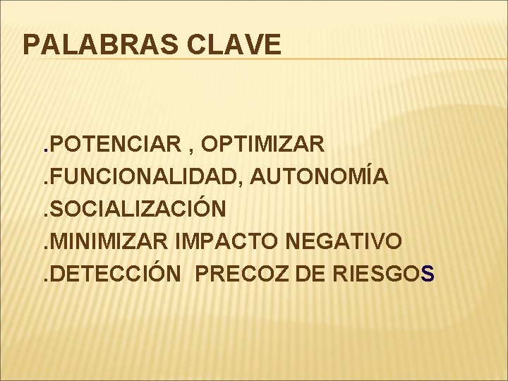 PALABRAS CLAVE . POTENCIAR , OPTIMIZAR. FUNCIONALIDAD, AUTONOMÍA. SOCIALIZACIÓN. MINIMIZAR IMPACTO NEGATIVO. DETECCIÓN PRECOZ