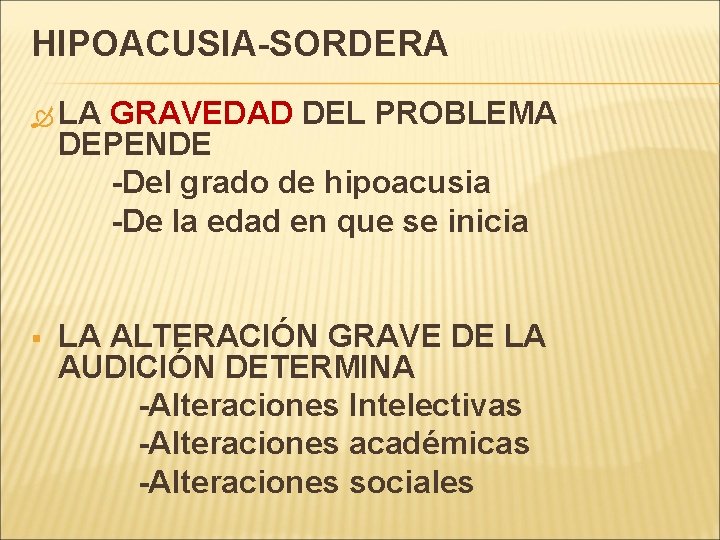 HIPOACUSIA-SORDERA LA GRAVEDAD DEL PROBLEMA DEPENDE -Del grado de hipoacusia -De la edad en