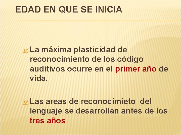 EDAD EN QUE SE INICIA La máxima plasticidad de reconocimiento de los código auditivos