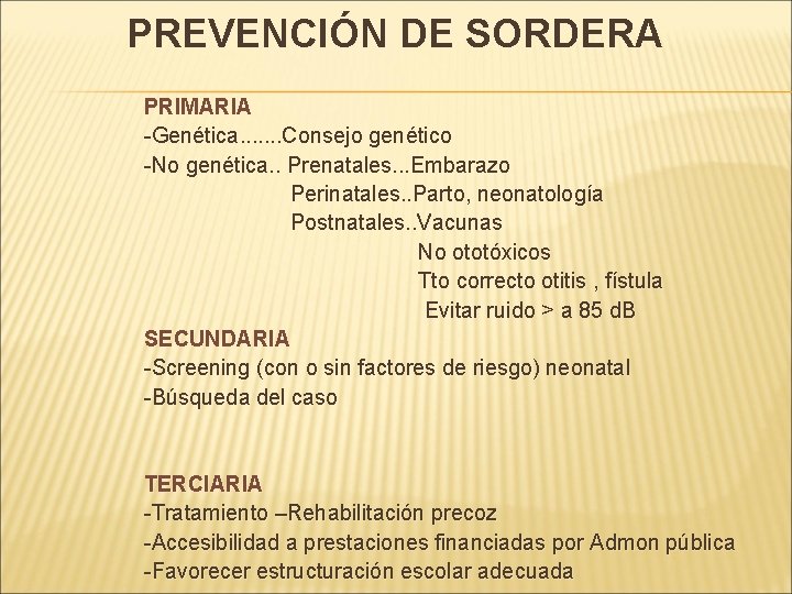 PREVENCIÓN DE SORDERA PRIMARIA -Genética. . . . Consejo genético -No genética. . Prenatales.