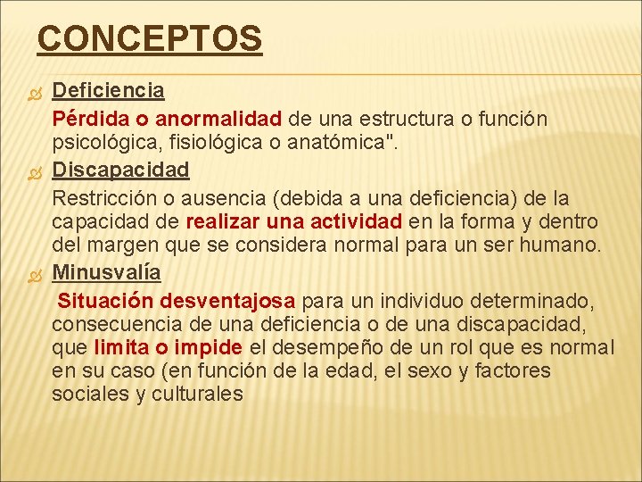 CONCEPTOS Deficiencia Pérdida o anormalidad de una estructura o función psicológica, fisiológica o anatómica".