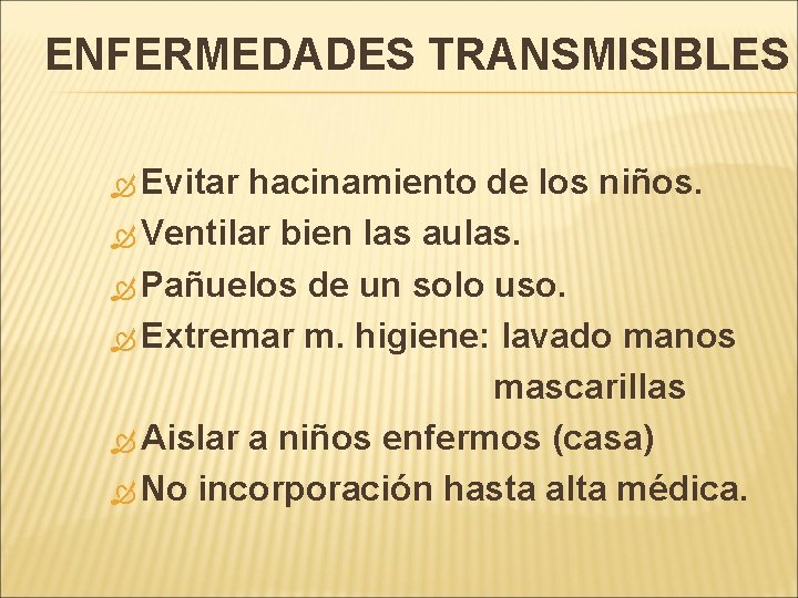 ENFERMEDADES TRANSMISIBLES Evitar hacinamiento de los niños. Ventilar bien las aulas. Pañuelos de un
