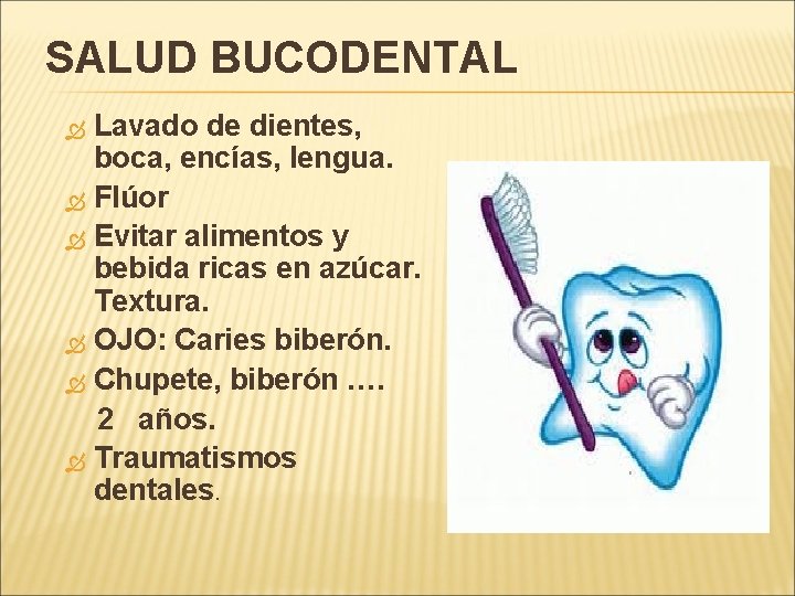 SALUD BUCODENTAL Lavado de dientes, boca, encías, lengua. Flúor Evitar alimentos y bebida ricas