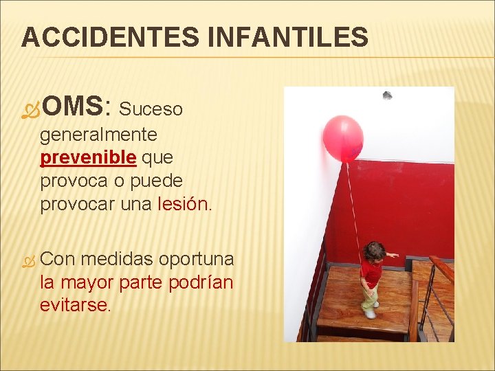 ACCIDENTES INFANTILES OMS: Suceso generalmente prevenible que provoca o puede provocar una lesión. Con