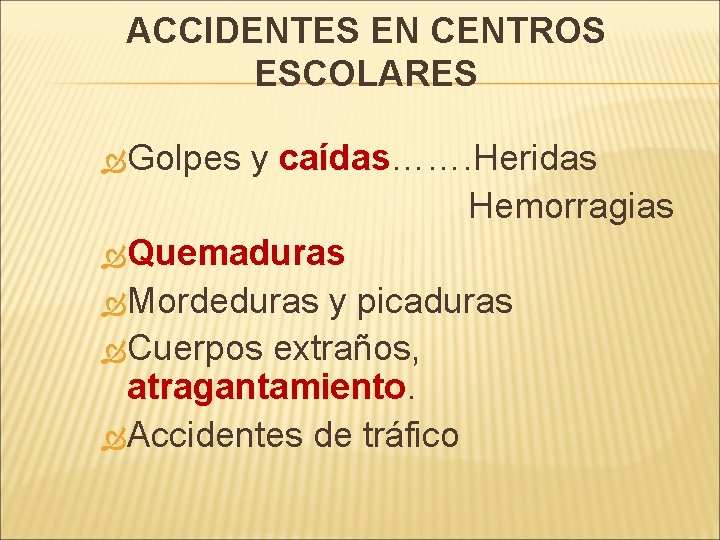 ACCIDENTES EN CENTROS ESCOLARES Golpes y caídas……. Heridas Hemorragias Quemaduras Mordeduras y picaduras Cuerpos