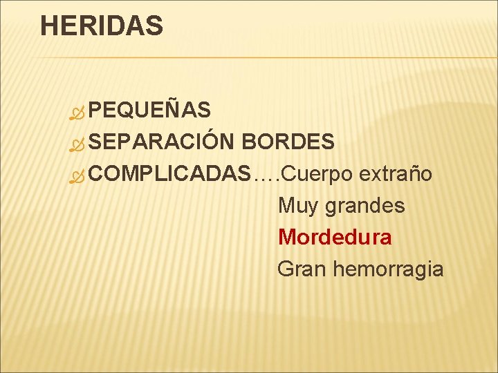 HERIDAS PEQUEÑAS SEPARACIÓN BORDES COMPLICADAS…. Cuerpo extraño Muy grandes Mordedura Gran hemorragia 