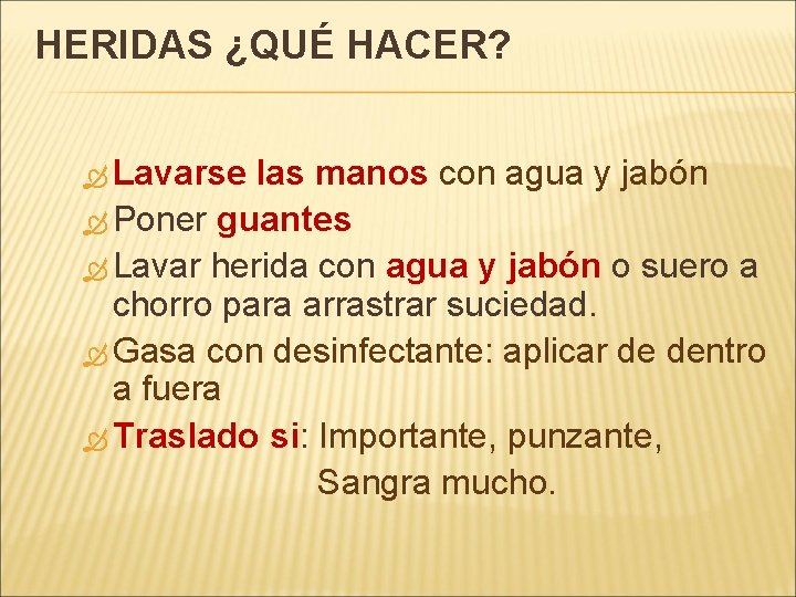 HERIDAS ¿QUÉ HACER? Lavarse las manos con agua y jabón Poner guantes Lavar herida