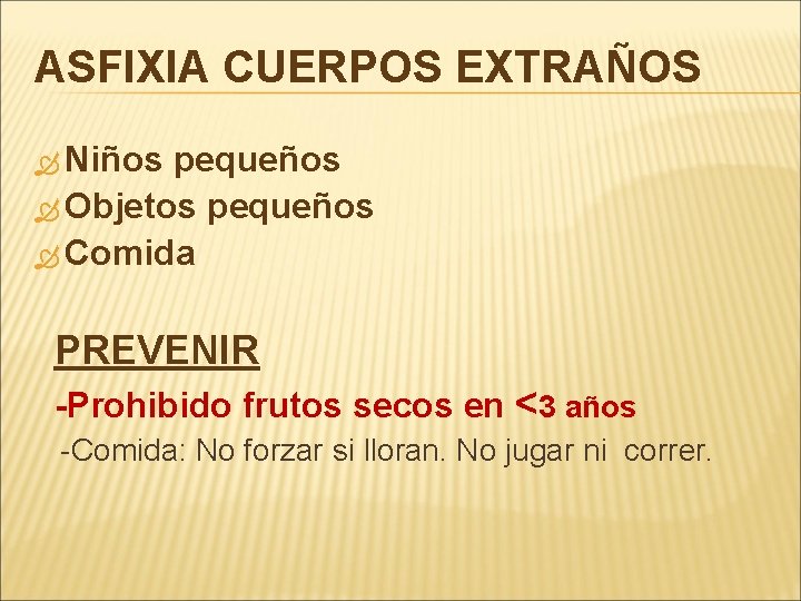 ASFIXIA CUERPOS EXTRAÑOS Niños pequeños Objetos pequeños Comida PREVENIR -Prohibido frutos secos en <3