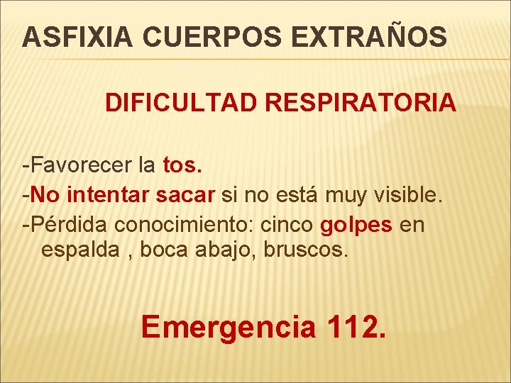 ASFIXIA CUERPOS EXTRAÑOS DIFICULTAD RESPIRATORIA -Favorecer la tos. -No intentar sacar si no está