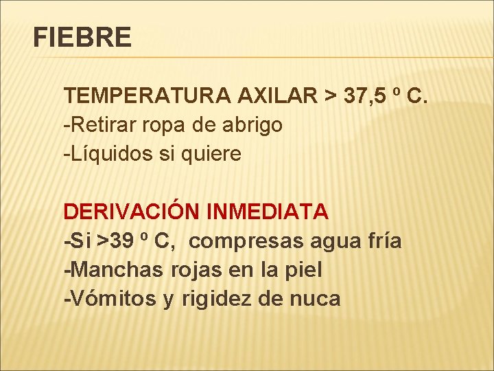 FIEBRE TEMPERATURA AXILAR > 37, 5 º C. -Retirar ropa de abrigo -Líquidos si