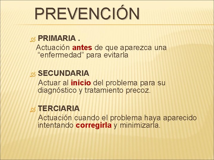 PREVENCIÓN PRIMARIA. Actuación antes de que aparezca una “enfermedad” para evitarla SECUNDARIA Actuar al