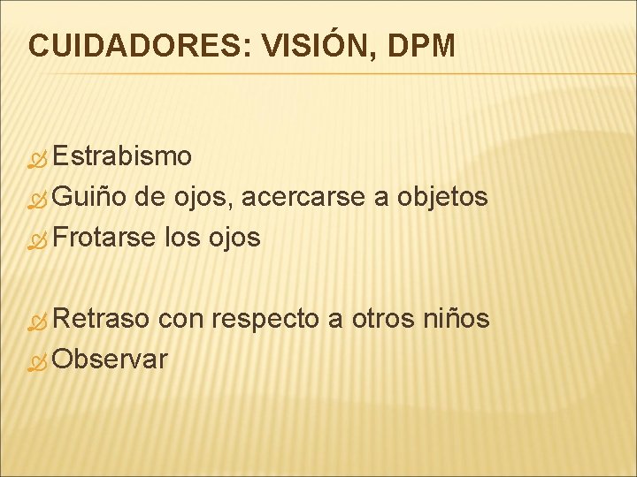 CUIDADORES: VISIÓN, DPM Estrabismo Guiño de ojos, acercarse a objetos Frotarse los ojos Retraso