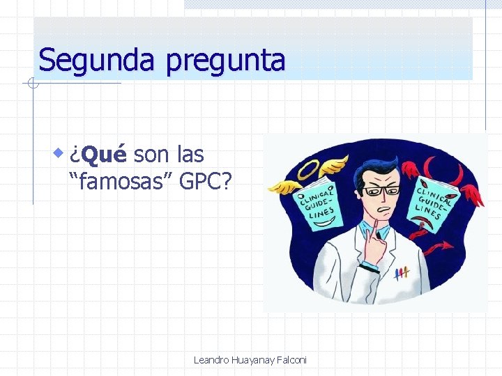 Segunda pregunta w ¿Qué son las “famosas” GPC? Leandro Huayanay Falconi 