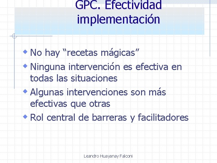 GPC. Efectividad implementación w No hay “recetas mágicas” w Ninguna intervención es efectiva en