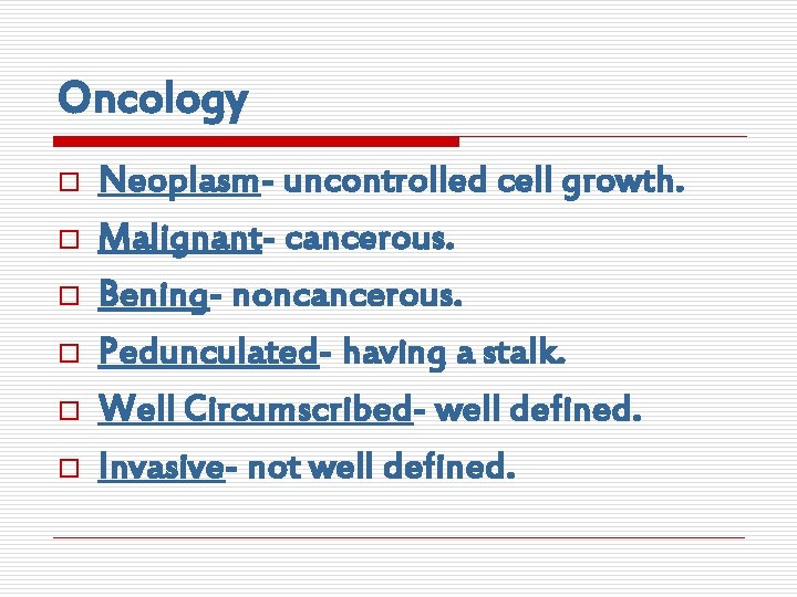 Oncology o o o Neoplasm- uncontrolled cell growth. Malignant- cancerous. Bening- noncancerous. Pedunculated- having