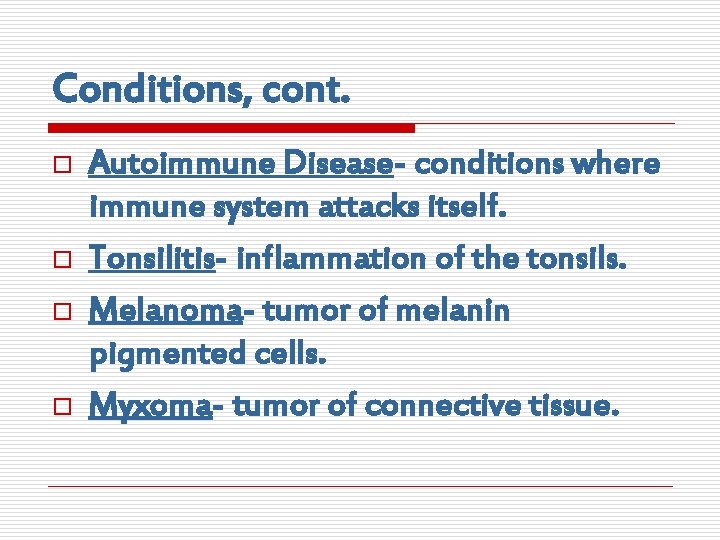 Conditions, cont. o o Autoimmune Disease- conditions where immune system attacks itself. Tonsilitis- inflammation