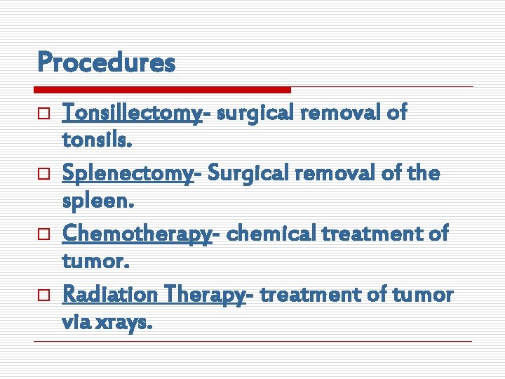 Procedures o o Tonsillectomy- surgical removal of tonsils. Splenectomy- Surgical removal of the spleen.