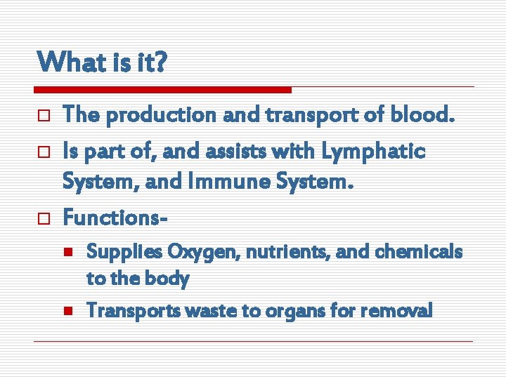What is it? o o o The production and transport of blood. Is part