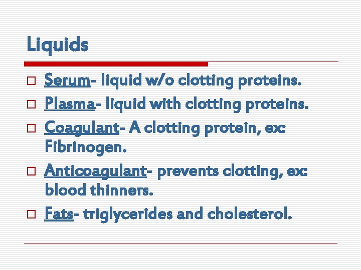 Liquids o o o Serum- liquid w/o clotting proteins. Plasma- liquid with clotting proteins.