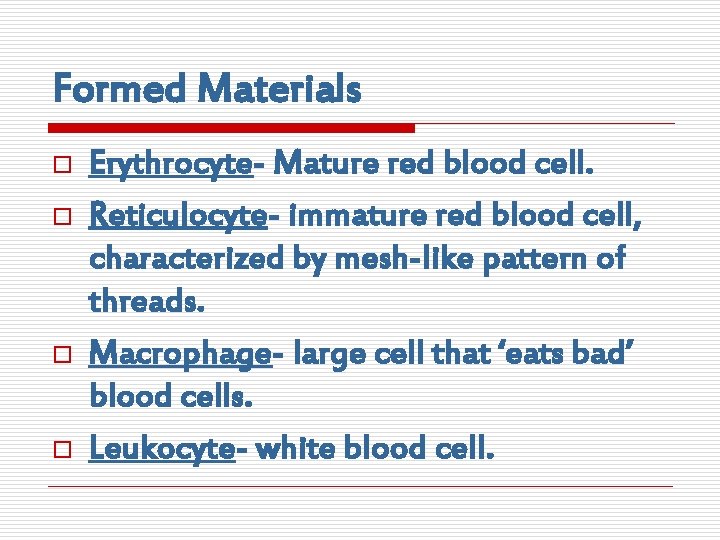 Formed Materials o o Erythrocyte- Mature red blood cell. Reticulocyte- immature red blood cell,