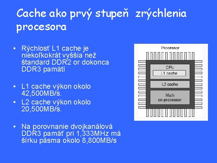 Cache ako prvý stupeň zrýchlenia procesora • Rýchlosť L 1 cache je niekoľkokrát vyššia