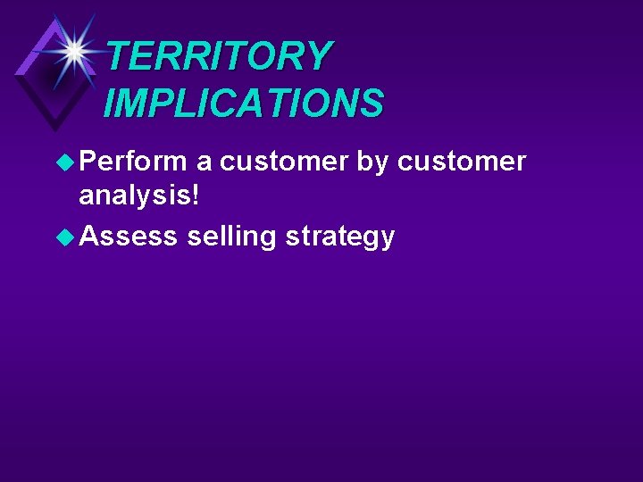 TERRITORY IMPLICATIONS u Perform a customer by customer analysis! u Assess selling strategy 